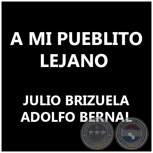 A MI PUEBLITO LEJANO - JULIO BRIZUELA - ADOLFO BERNAL